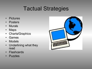 Tactual Strategies Pictures Posters Murals Maps Charts/Graphics Games Models Underlining what they read Flashcards Puzzles 