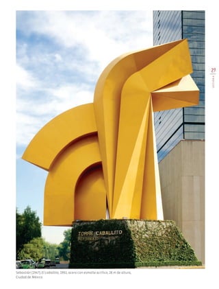 29
LECCIÓN6
Sebastián (1947), El caballito, 1992, acero con esmalte acrílico, 28 m de altura,
Ciudad de México.
EDU-ART-4-P-001-039.indd 29 10/01/17 12:58
 