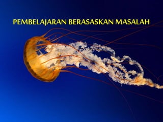 PEMBELAJARAN BERASASKAN MASALAH
 