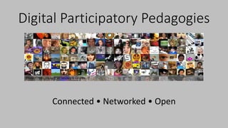 Digital Participatory Pedagogies
Photo Credit: Flickr User Mickey G Ottowa
Connected • Networked • Open
 