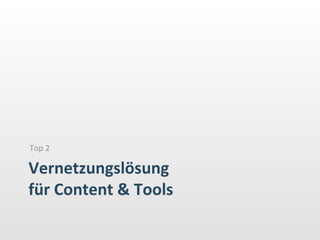 Vernetzungslösung	
  
für	
  Content	
  &	
  Tools	
  
Top	
  2	
  
 
