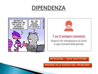 DIPENDENZA 
INTEGRARE… NON SOSTITUIRE 
ANDARE ALLA RADICE DEL PROBLEMA 
 