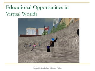 Educational Opportunities in  Virtual Worlds 