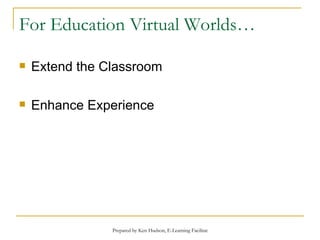 For Education Virtual Worlds… Extend the Classroom Enhance Experience 