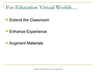 For Education Virtual Worlds… Extend the Classroom Enhance Experience Augment Materials 