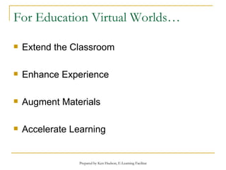 For Education Virtual Worlds… Extend the Classroom Enhance Experience Augment Materials Accelerate Learning 