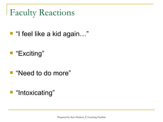 Faculty Reactions “I feel like a kid again…” “Exciting” “Need to do more” “Intoxicating” 