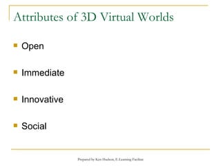Attributes of 3D Virtual Worlds Open Immediate Innovative Social 
