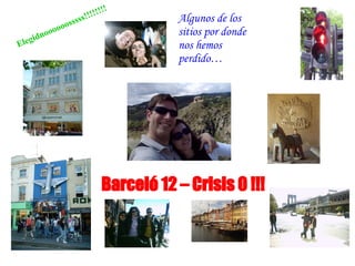 Algunos de los sitios por donde nos hemos perdido… Barceló 12 – Crisis 0 !!! Elegidnoooooosssss!!!!!!!! 