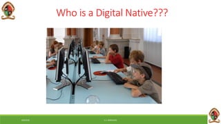 6/8/2018 E.C. MWALIMU
Who is a Digital Native???
 
