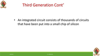 6/8/2018 E.C. MWALIMU
• An integrated circuit consists of thousands of circuits
that have been put into a small chip of silicon
Third Generation Cont’
 