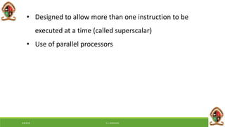 6/8/2018 E.C. MWALIMU
• Designed to allow more than one instruction to be
executed at a time (called superscalar)
• Use of parallel processors
 