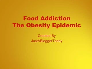 Food Addiction
The Obesity Epidemic
Created By
JustABloggerToday

 