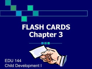 FLASH CARDS Chapter 3 EDU 144 Child Development I 