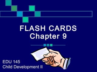 FLASH CARDS
Chapter 9
EDU 145
Child Development II
 