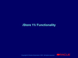 iStore 11i Functionality




                                                             ®


Copyright © Oracle Corporation, 2001. All rights reserved.
 