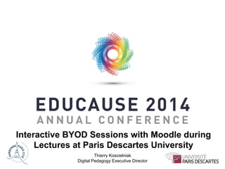 Interactive BYOD Sessions with Moodle during 
Lectures at Paris Descartes University 
Thierry Koscielniak 
Digital Pedagogy Executive Director 
 