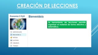CREACIÓN DE LECCIONES
La herramienta de lecciones permite
organizar el material de forma efectiva y
sistemática.
 