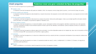 Podemos crear una gran variedad de tipos de preguntas:
 