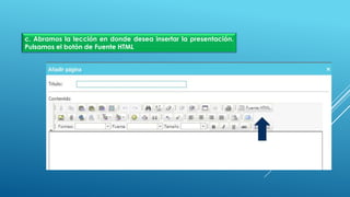 c. Abramos la lección en donde desea insertar la presentación.
Pulsamos el botón de Fuente HTML
 