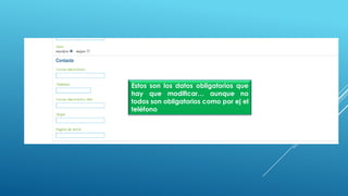 Estos son los datos obligatorios que
hay que modificar… aunque no
todos son obligatorios como por ej el
teléfono
 
