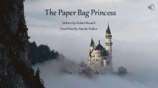 The Paper Bag Princess
Written by: Robert Munsch
PowerPoint by: Mariah Walker
 