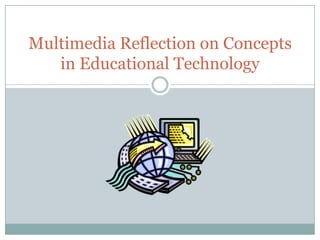 Multimedia Reflection on Concepts
in Educational Technology

 