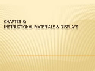 Chapter 8:Instructional Materials & Displays 