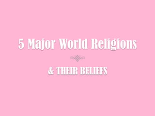 & THEIR BELIEFS 5 Major World Religions  