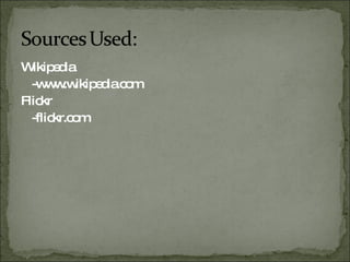 Wikipedia -www.wikipedia.com Flickr -flickr.com 