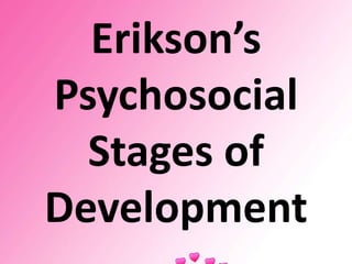 Erikson’s
Psychosocial
Stages of
Development
 