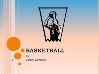 BASKETBALL	 By Carson Zamarron 