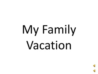 My Family
Vacation
 