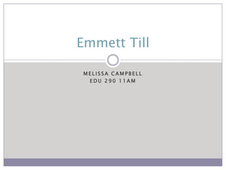 Melissa Campbell EDU 290 11am Emmett Till 