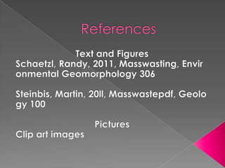 SolifluctionCommon in areas of permafrost, very slow movement when frozen surface melts in summer