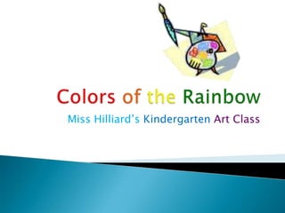 Colorsof theRainbow Miss Hilliard’s Kindergarten Art Class 