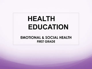 	HEALTH 				EDUCATION  EMOTIONAL & SOCIAL HEALTH FIRST GRADE 