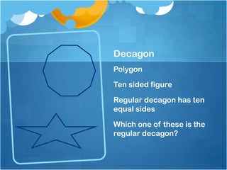 DecagonPolygonTen sided figureRegular decagon has ten equal sidesWhich one of these is the regular decagon?