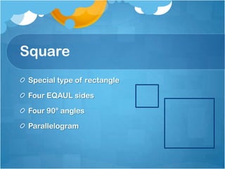 SquareSpecial type of rectangleFour EQAUL sidesFour 90° anglesParallelogram