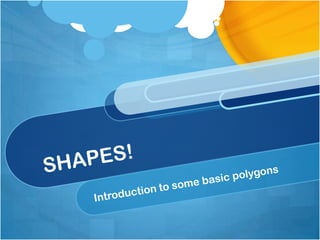 SHAPES! Introduction to some basic polygons 