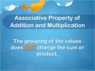 Associative Property of
Addition and Multiplication

 The grouping of the values
does NOT change the sum or
         product.
 
