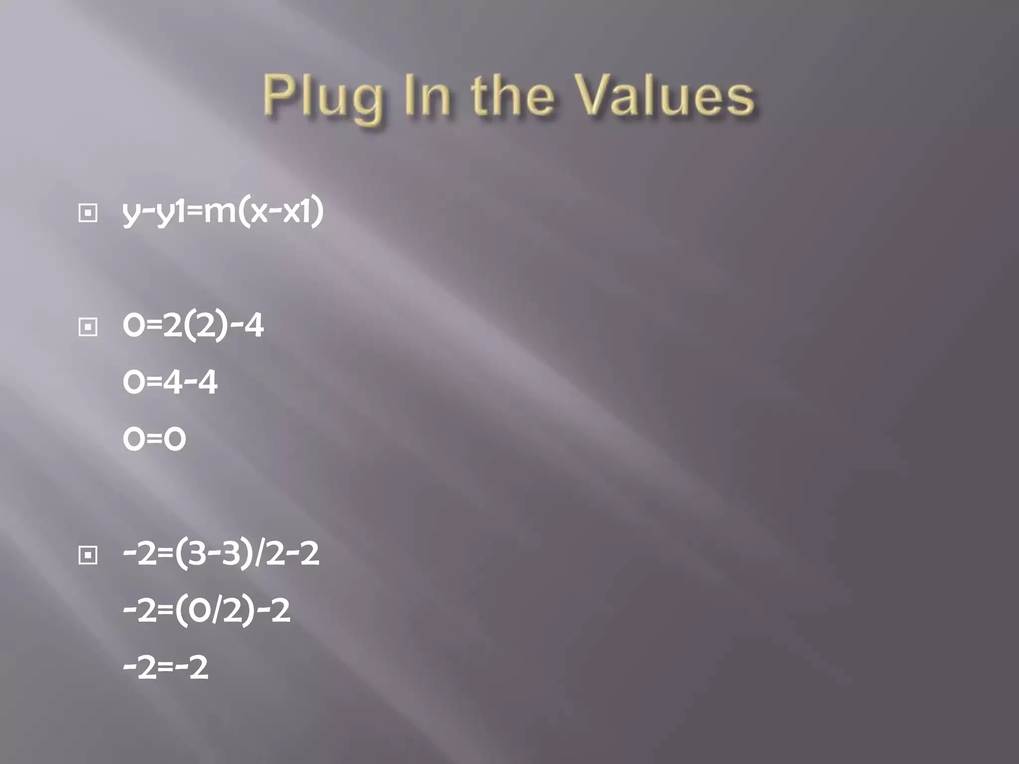    y-y1=m(x-x1)

   0=2(2)-4
    0=4-4
    0=0

   -2=(3-3)/2-2
    -2=(0/2)-2
    -2=-2
 