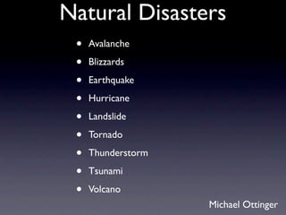 Natural Disasters
 •   Avalanche

 •   Blizzards

 •   Earthquake

 •   Hurricane

 •   Landslide

 •   Tornado

 •   Thunderstorm

 •   Tsunami

 •   Volcano
                    Michael Ottinger
 