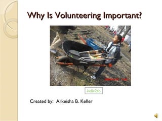 Why Is Volunteering Important?  ,[object Object],kelle2ab 