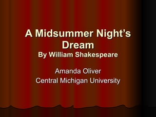A Midsummer Night’s Dream By William Shakespeare Amanda Oliver Central Michigan University 