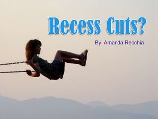 Recess Cuts? By: Amanda Recchia 