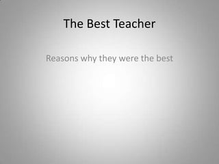 The Best Teacher Reasons why they were the best 