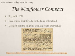 The Mayflower CompactSigned in 1620Recognized their loyalty to the King of EnglandDecided that the Pilgrims would govern themselvesInformation according to ushistory.orghttp://www.historyplace.com/unitedstates/revolution/revgfx/may-compact.jpg