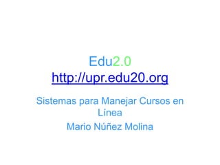 Edu2.0http://upr.edu20.org Mario Núñez Molina  
