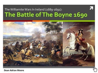 The Williamite Wars In Ireland (1689-1691):   
The Battle of The Boyne 1690




Dean Adrian Moore
 